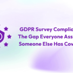 GDPR Survey Compliance: The Gap Everyone Assumes Someone Else Has Covered